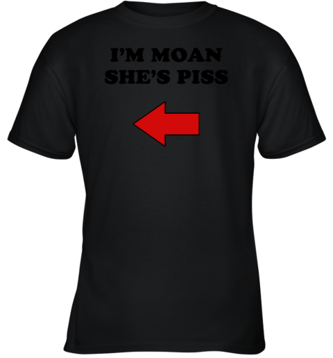 I'm Moan She's Piss Youth T-Shirt