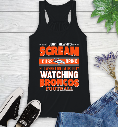 Denver Broncos NFL Football I Scream Cuss Drink When I'm Watching My Team Racerback Tank