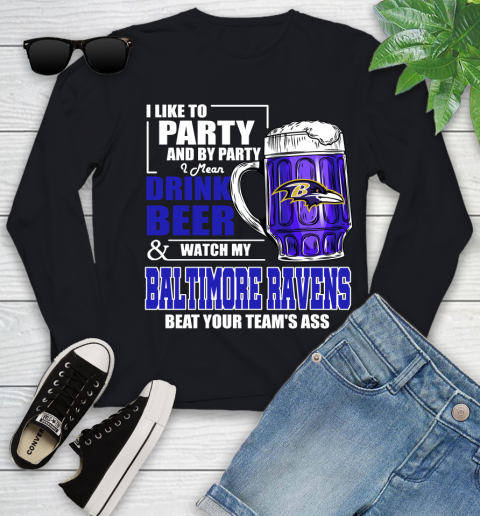 NFL I Like To Party And By Party I Mean Drink Beer and Watch My Baltimore Ravens Beat Your Team's Ass Football Youth Long Sleeve