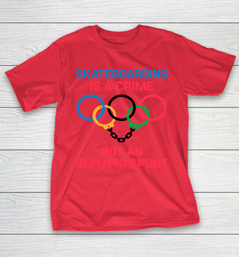 Skateboarding Is A Crime Not An Olympic Sport Shirt T-Shirt 7