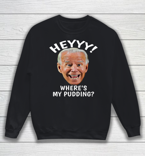 Funny Anti Biden Hey Where s My Pudding Political Humor Sweatshirt