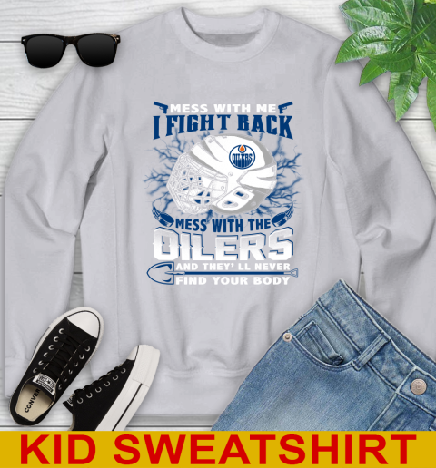 NHL Hockey Edmonton Oilers Mess With Me I Fight Back Mess With My Team And They'll Never Find Your Body Shirt Youth Sweatshirt 3