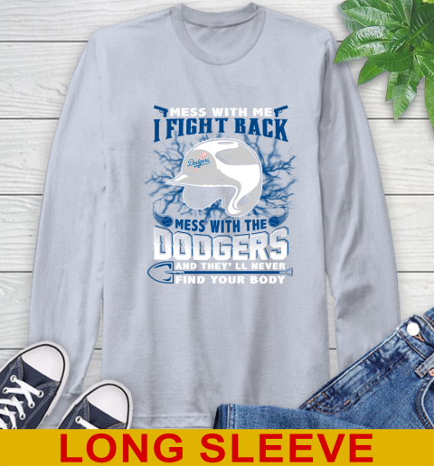 MLB Baseball Los Angeles Dodgers Mess With Me I Fight Back Mess With My Team And They'll Never Find Your Body Shirt Long Sleeve T-Shirt 6