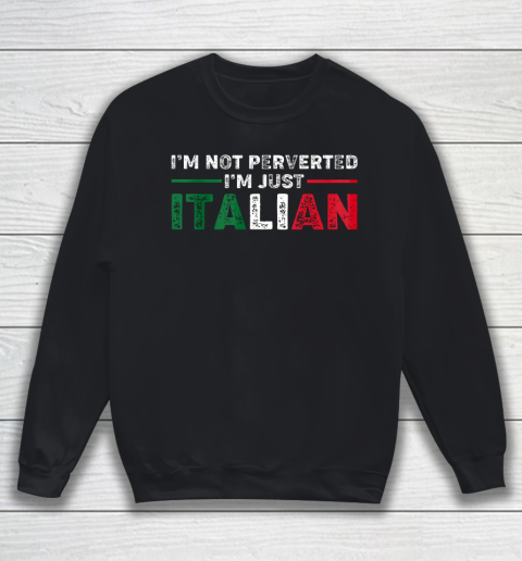 Im Not Perverted Im Just Italian Official Sweatshirt