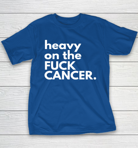 Heavy On The Fuck Cancer Youth T-Shirt 6