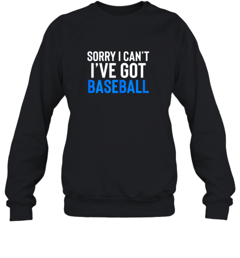Sorry I Can't I've Got Baseball Shirt Funny Fathers Day Sweatshirt