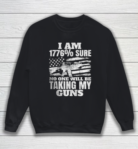 US Flag I m 1776 Sure No One Will Be Taking My Guns Sweatshirt