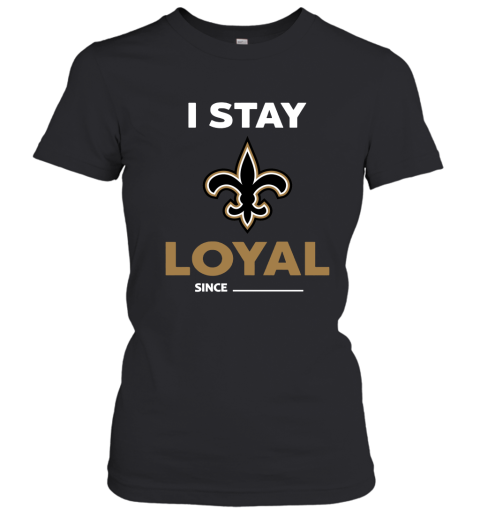 New Orleans Saints I Stay Loyal Since Personalized Women's T-Shirt