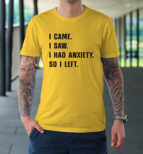 I Came I Saw I Had Anxiety So I Left T-Shirt 4