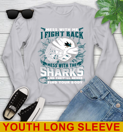 San Jose Sharks Mess With Me I Fight Back Mess With My Team And They'll Never Find Your Body Shirt Youth Long Sleeve 5