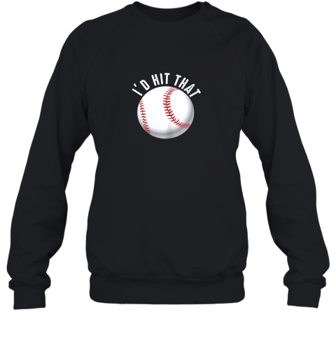 I'd Hit That Funny Baseball Shirt For Fans Players Sweatshirt