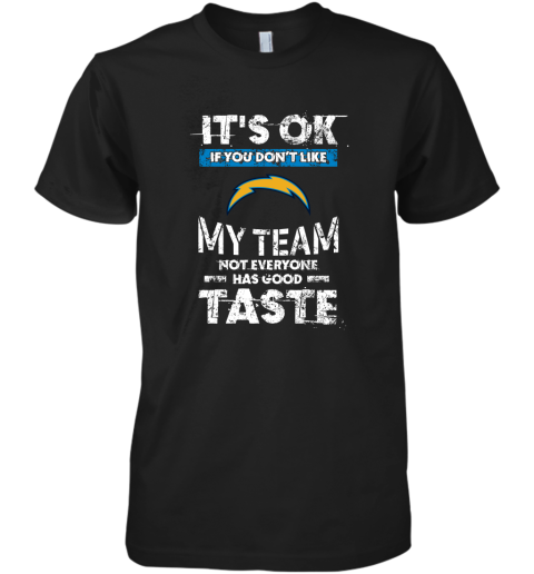 Los Angeles Chargers Nfl Football Its Ok If You Dont Like My Team Not Everyone Has Good Taste Premium Men's T-Shirt