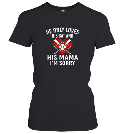 Womens He Only Loves His Bat And His Mama I'm Sorry Baseball Mother Women's T-Shirt
