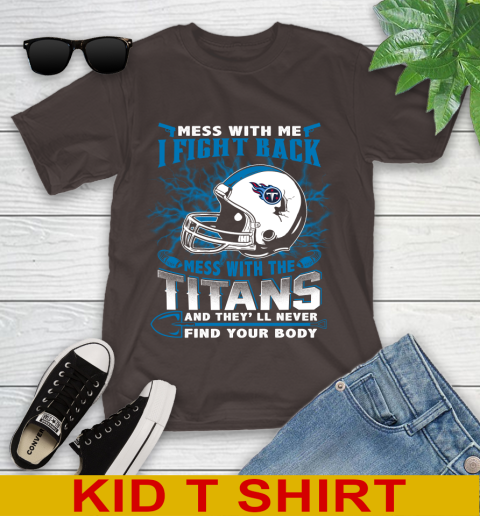 NFL Football Tennessee Titans Mess With Me I Fight Back Mess With My Team And They'll Never Find Your Body Shirt Youth T-Shirt 6