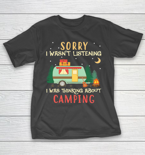 Funny Camping Shirt Sorry I wasn't listening I was thinking about Camping T-Shirt