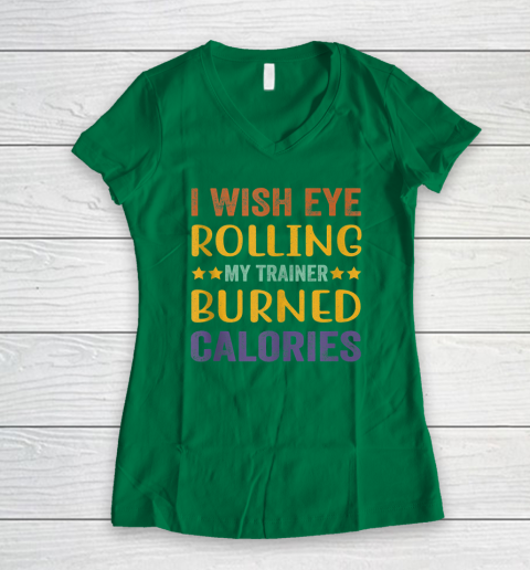 I Wish Eye Rolling My Trainer Burned Calories Women's V-Neck T-Shirt 3