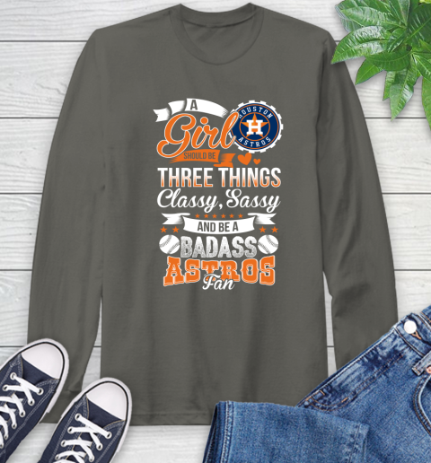 Houston Astros MLB Baseball A Girl Should Be Three Things Classy Sassy And A Be Badass Fan Long Sleeve T-Shirt 9