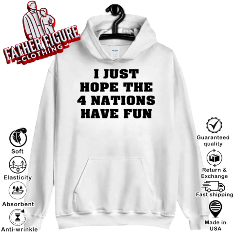 I Just Hope 4 Nations Have Fun Hoodie