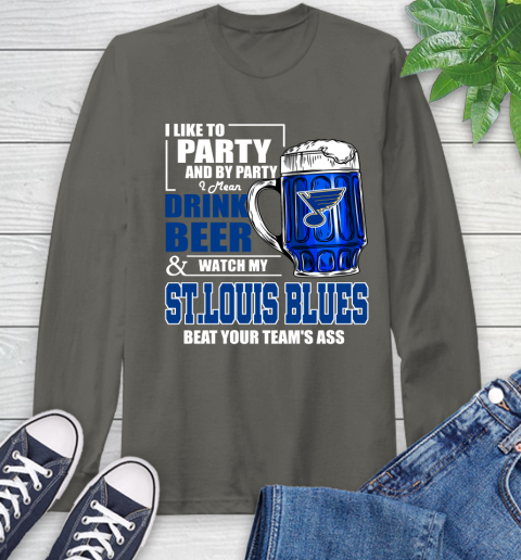 NHL I Like To Party And By Party I Mean Drink Beer And Watch My St.Louis Blues Beat Your Team's Ass Hockey Long Sleeve T-Shirt 9