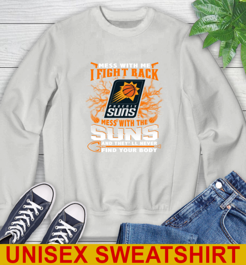 NBA Basketball Phoenix Suns Mess With Me I Fight Back Mess With My Team And They'll Never Find Your Body Shirt Sweatshirt 5
