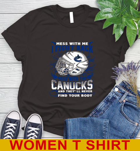 Vancouver Canucks Mess With Me I Fight Back Mess With My Team And They'll Never Find Your Body Shirt Women's T-Shirt 9