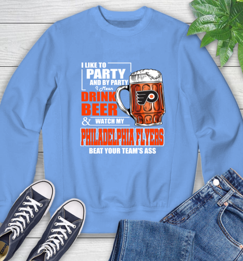 NHL I Like To Party And By Party I Mean Drink Beer And Watch My Philadelphia Flyers Beat Your Team's Ass Hockey Sweatshirt 11