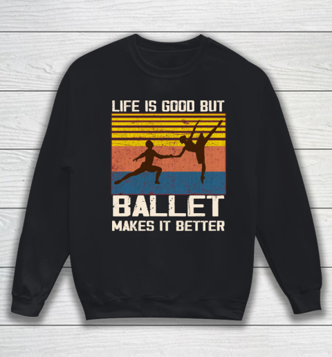 Life is good but Ballet makes it better Sweatshirt