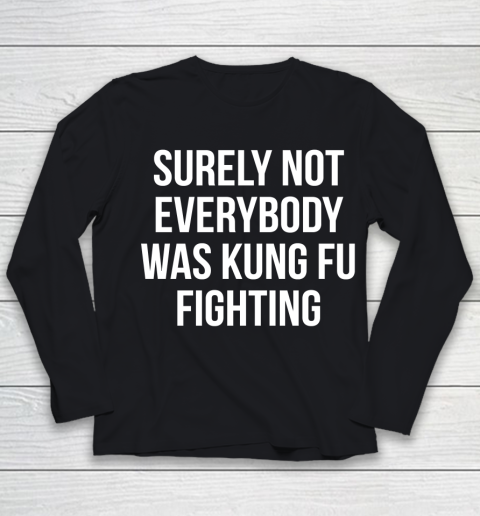 Surely Not Everybody Was Kung Fu Fighting Funny Shirt Youth Long Sleeve