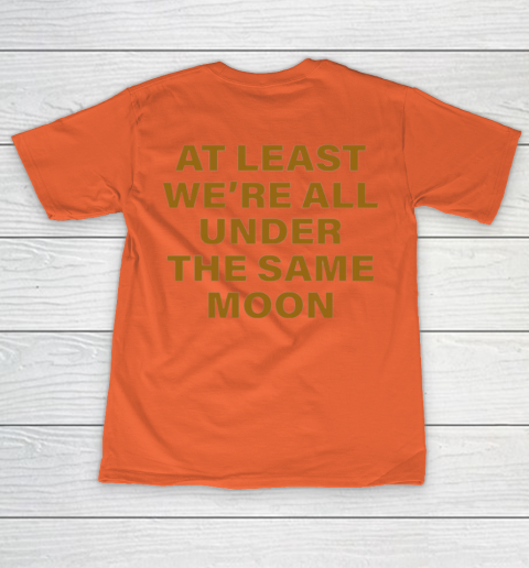 Faded Moon - At Least We Are All Under The Same Moon T-Shirt 13