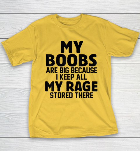 My Boobs Are Big Because I Keep All My Rage Stored There Youth T-Shirt 4