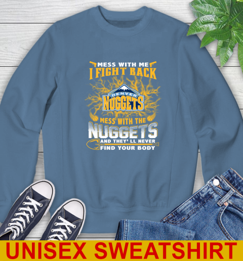 NBA Basketball Denver Nuggets Mess With Me I Fight Back Mess With My Team And They'll Never Find Your Body Shirt Sweatshirt 10