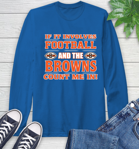 NFL If It Involves Football And The Cleveland Browns Count Me In Sports Long Sleeve T-Shirt 9