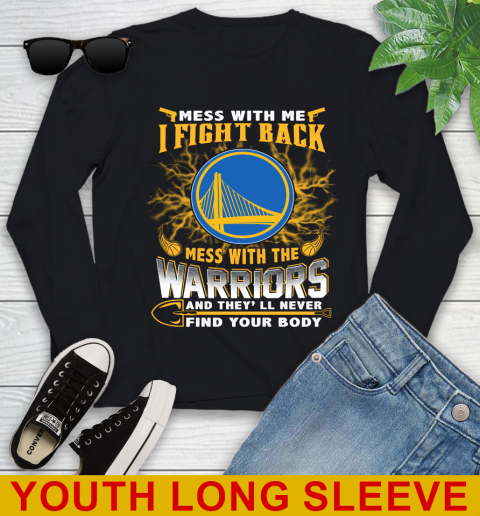 NBA Basketball Golden State Warriors Mess With Me I Fight Back Mess With My Team And They'll Never Find Your Body Shirt Youth Long Sleeve