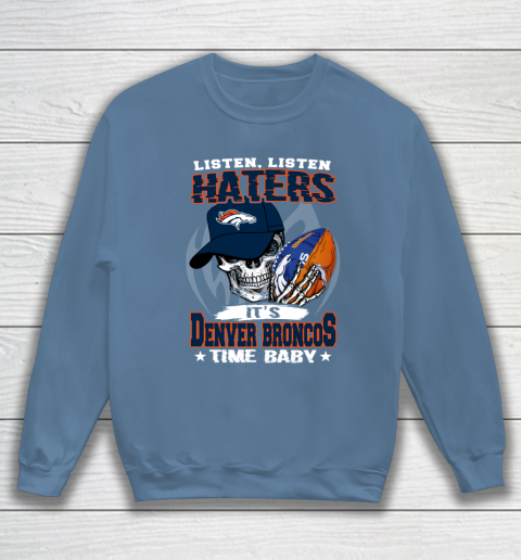 Listen Haters It is BRONCOS Time Baby NFL Sweatshirt 6