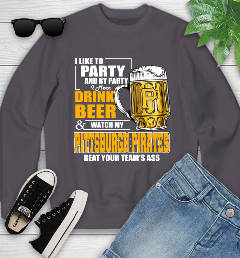 MLB I Like To Party And By Party I Mean Drink Beer And Watch My Pittsburgh Pirates Beat Your Team's Ass Baseball Youth Sweatshirt 5