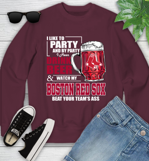 MLB I Like To Party And By Party I Mean Drink Beer And Watch My Boston Red Sox Beat Your Team's Ass Baseball Youth Sweatshirt 4