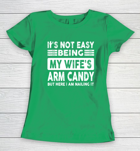 Its Not Easy Being My Wifes Arm Candy But Here I Am Nailin Women's T-Shirt 4