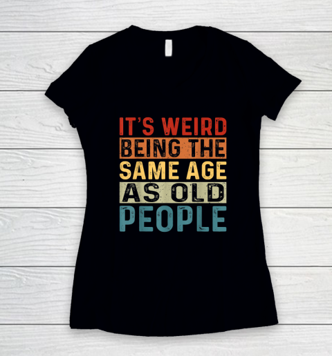 It's Weird Being The Same Age As Old People Retro Sarcastic Women's V-Neck T-Shirt