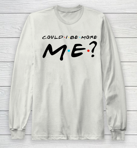 Matthew Perry t shirt Could I Be More Me Funny Long Sleeve T-Shirt 9