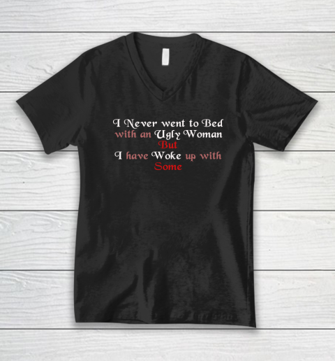I Never Went To Bed With An Ugly Woman Funny V-Neck T-Shirt