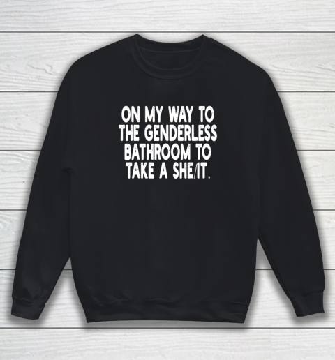 On My Way To The Genderless Bathroom To Take A She It Sweatshirt