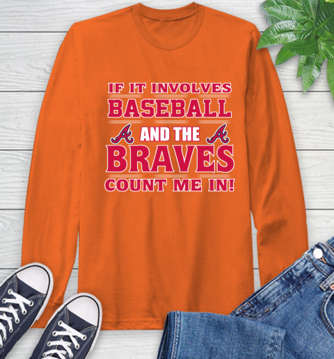 MLB If It Involves Baseball And The Atlanta Braves Count Me In Sports Long Sleeve T-Shirt 5