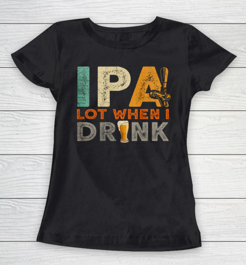 IPA Lot When I Drink Shirt Oktoberfest Day Vintage Women's T-Shirt