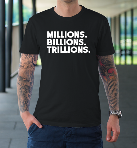Millions Billions Trillions T-Shirt