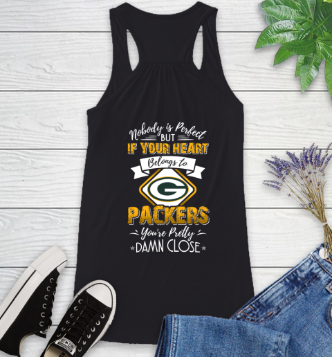 NFL Football Green Bay Packers Nobody Is Perfect But If Your Heart Belongs To Packers You're Pretty Damn Close Shirt Racerback Tank