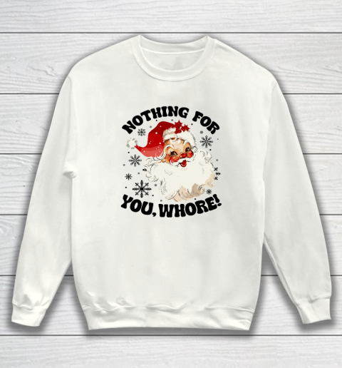 Nothing For You Whore Funny Santa Claus Christmas Sweatshirt