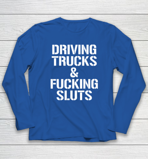 Driving Trucks and Fucking Sluts Long Sleeve T-Shirt 5