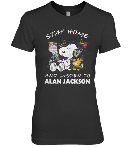 Snoopy And Woodstock Stay Home And Listen To Alan Jackson Premium Women's T-Shirt