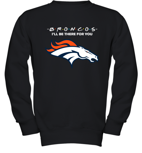 I'll Be There For You Denver Broncos Friends Movie NFL Youth Sweatshirt