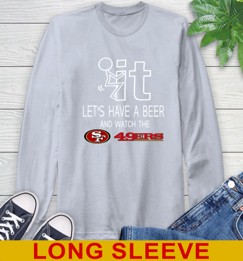 San Francisco 49ers Football NFL Let's Have A Beer And Watch Your Team Sports Long Sleeve T-Shirt 6
